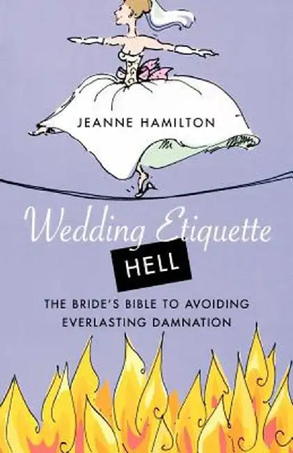 Wedding Etiquette Hell: The Bride's Bible to Avoiding Everlasting Damnation by Jeanne Hamilton
