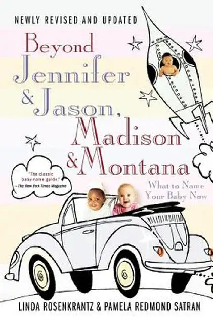 Beyond Jennifer & Jason, Madison & Montana: What to Name Your Baby Now by Linda Rosenkrantz