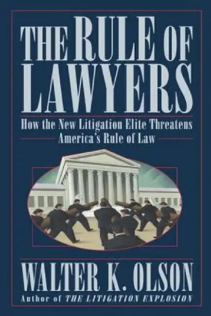 The Rule of Lawyers: How the New Litigation Elite Threatens America's Rule of Law by Walter K. Olson