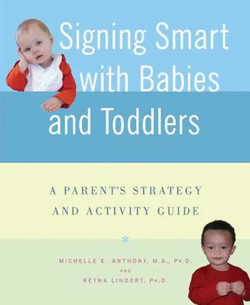 Signing Smart with Babies and Toddlers: A Parent's Strategy and Activity Guide by Michelle Anthony