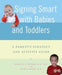 Signing Smart with Babies and Toddlers: A Parent's Strategy and Activity Guide by Michelle Anthony