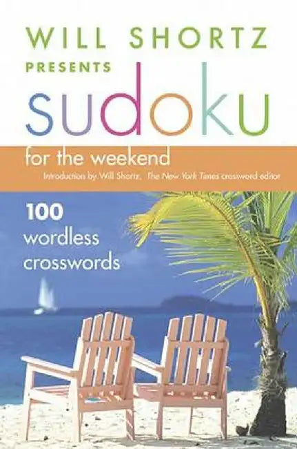 Will Shortz Presents Sudoku for the Weekend: 100 Wordless Crossword Puzzles by Will Shortz