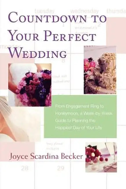 Countdown to Your Perfect Wedding: From Engagement Ring to Honeymoon, a Week-By-Week Guide to Planning the Happiest Day of Your Life by Joyce Scardina Becker
