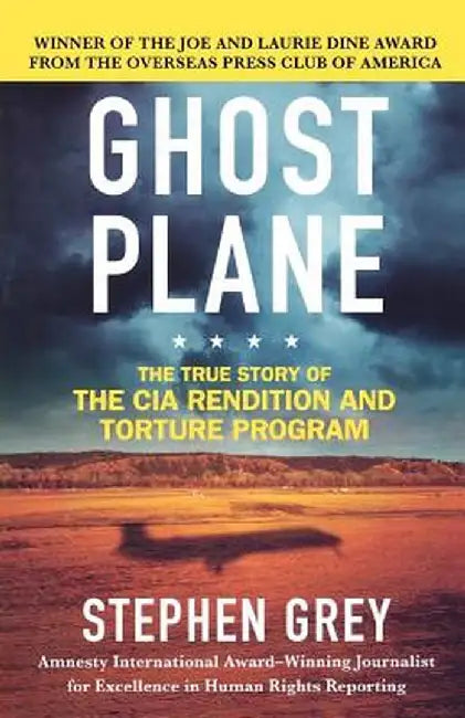 Ghost Plane: The True Story of the CIA Rendition and Torture Program by Stephen Grey