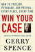 Win Your Case: How to Present, Persuade, and Prevail---Every Place, Every Time by Gerry Spence