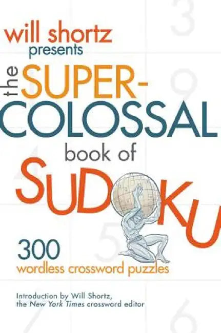 Will Shortz Presents the Super-Colossal Book of Sudoku: 300 Wordless Crossword Puzzles by Will Shortz