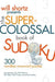 Will Shortz Presents the Super-Colossal Book of Sudoku: 300 Wordless Crossword Puzzles by Will Shortz