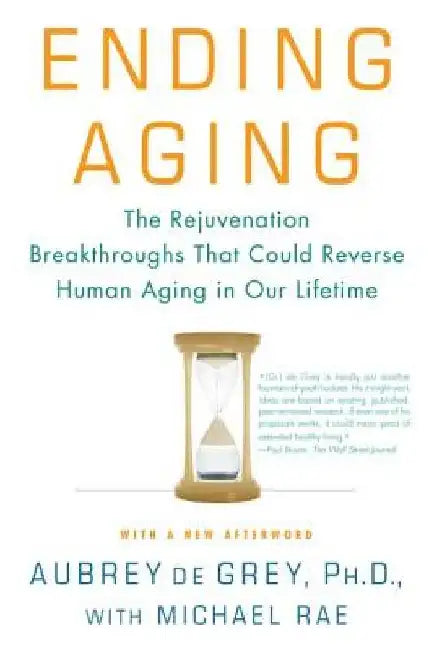 Ending Aging: The Rejuvenation Breakthroughs That Could Reverse Human Aging in Our Lifetime by Aubrey de Grey