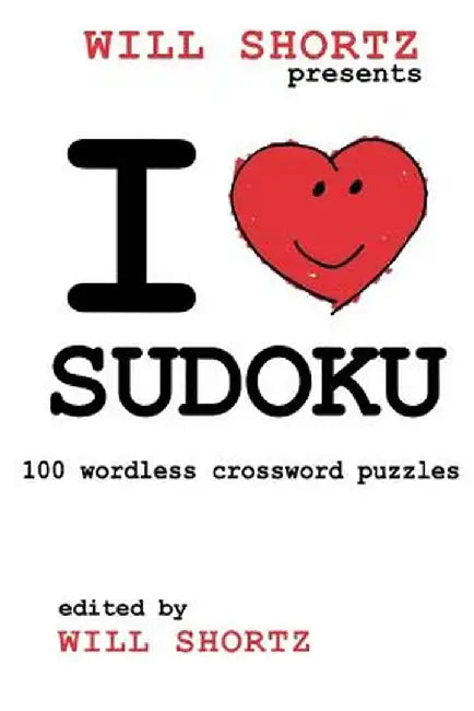 I Love Sudoku: 100 Wordless Crossword Puzzles by Will Shortz
