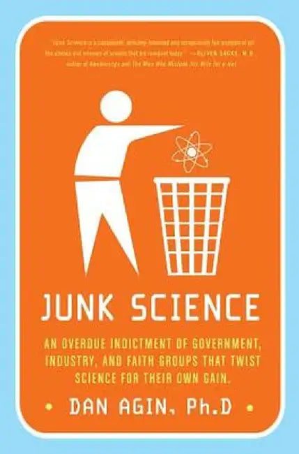 Junk Science: An Overdue Indictment of Government, Industry, and Faith Groups That Twist Science for Their Own Gain by Dan Agin