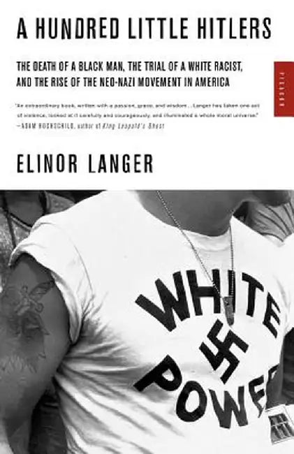 A Hundred Little Hitlers: The Death of a Black Man, the Trial of a White Racist, and the Rise of the Neo-Nazi Movement in America by Elinor Langer