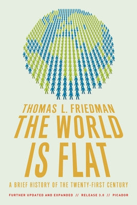 The World Is Flat: A Brief History of the Twenty-First Century by Thomas L. Friedman