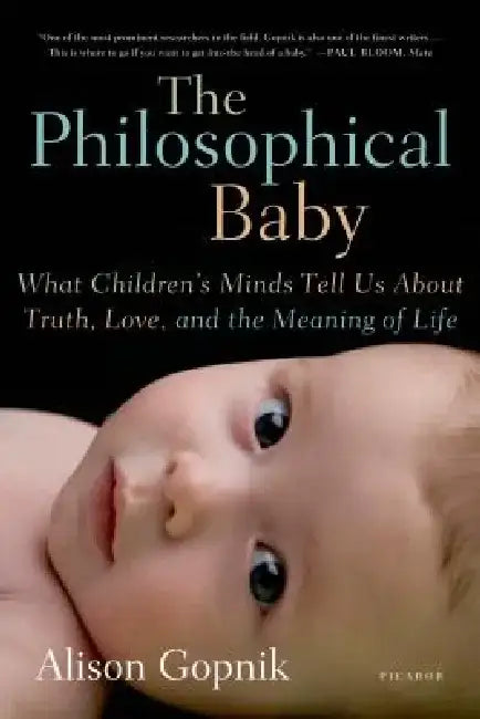 The Philosophical Baby: What Children's Minds Tell Us about Truth, Love, and the Meaning of Life by Alison Gopnik