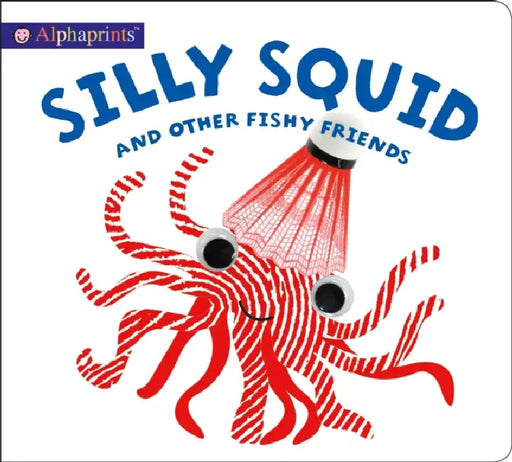 Alphaprints: Silly Squid And Other Fishy Friends by Roger Priddy