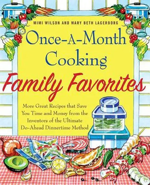Once-A-Month Cooking Family Favorites: More Great Recipes That Save You Time and Money from the Inventors of the Ultimate Do-Ahead Dinnertime Method by Mary Beth Lagerborg