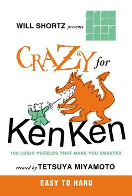 Will Shortz Presents Crazy for Kenken Easy to Hard: 100 Logic Puzzles That Make You Smarter by Will Shortz