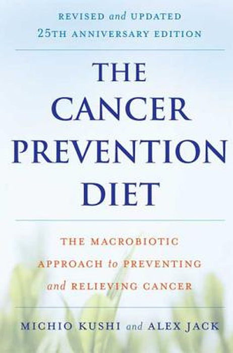 The Cancer Prevention Diet: The Macrobiotic Approach to Preventing and Relieving Cancer by Michio Kushi