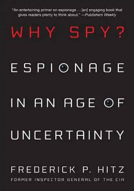 Why Spy?: Espionage in an Age of Uncertainty by Frederick Hitz