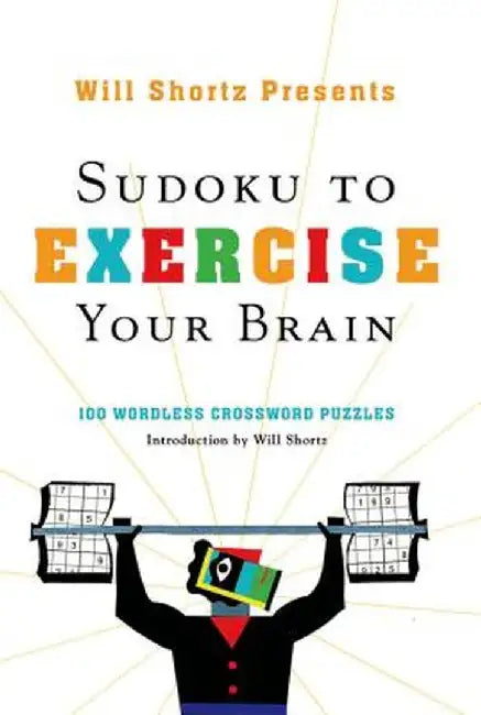 Will Shortz Presents Sudoku to Exercise Your Brain: 100 Wordless Crossword Puzzles by Will Shortz