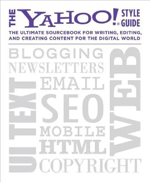 The Yahoo! Style Guide: The Ultimate Sourcebook for Writing, Editing, and Creating Content for the Digital World by Yahoo!