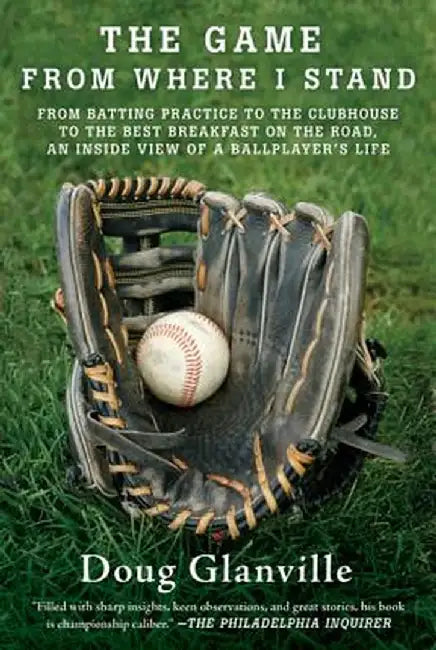The Game from Where I Stand: From Batting Practice to the Clubhouse to the Best Breakfast on the Road, an Inside View of a Ballplayer's Life by Doug Glanville