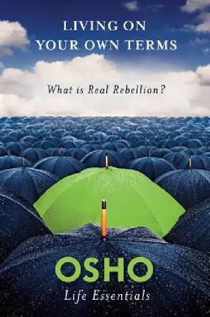 Living on Your Own Terms: What Is Real Rebellion? by Osho