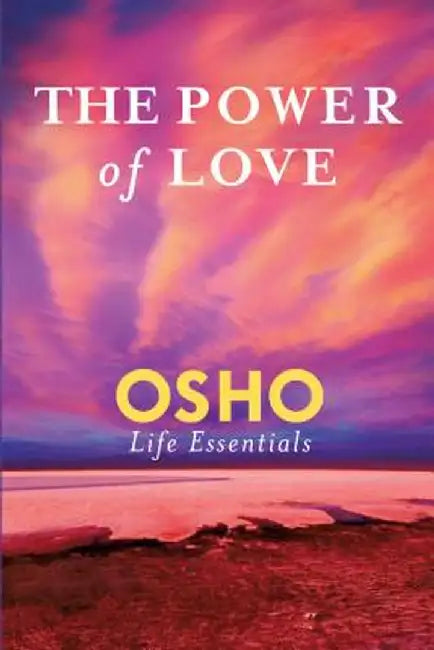 The Power of Love: What Does It Take for Love to Last a Lifetime? by Osho