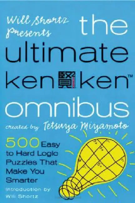 Will Shortz Presents the Ultimate Kenken Omnibus: 500 Easy to Hard Logic Puzzles That Make You Smarter by Will Shortz