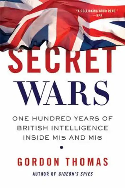Secret Wars: One Hundred Years of British Intelligence Inside MI5 and MI6 by Gordon Thomas