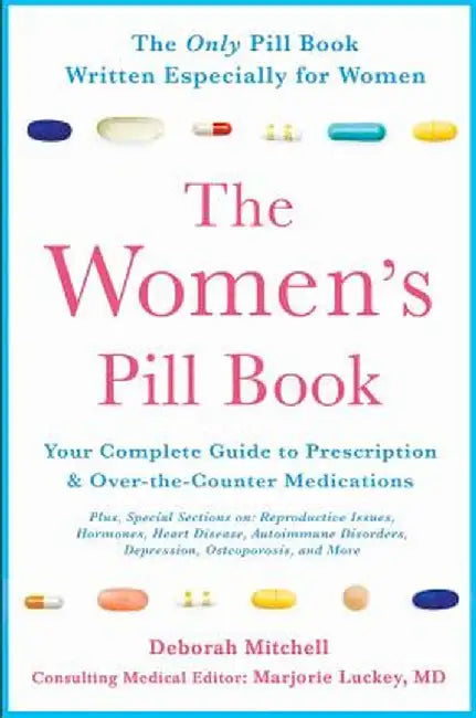 The Women's Pill Book: Your Complete Guide to Prescription and Over-The-Counter Medications by Deborah Mitchell