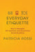 Everyday Etiquette: How to Navigate 101 Common and Uncommon Social Situations by Patricia Rossi