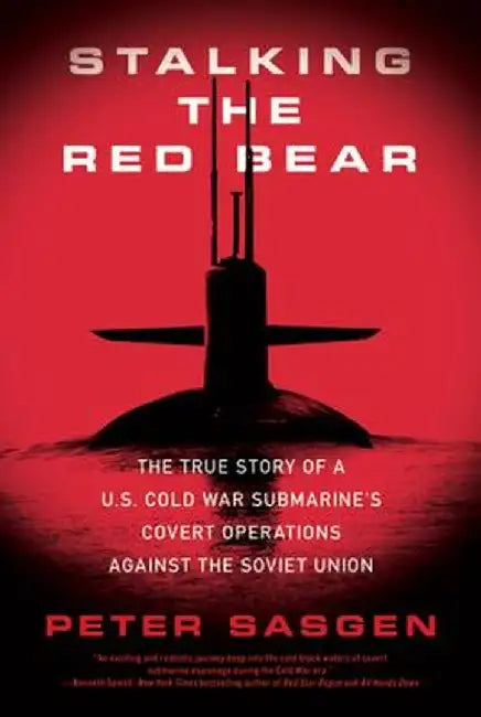 Stalking the Red Bear: The True Story of a U.S. Cold War Submarine's Covert Operations Against the Soviet Union by Peter Sasgen