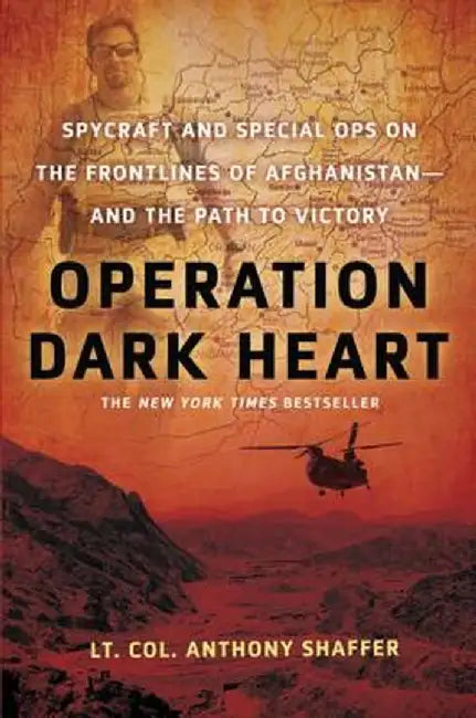Operation Dark Heart: Spycraft and Special Ops on the Frontlines of Afghanistan---And the Path to Victory by Anthony Shaffer