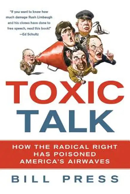Toxic Talk: How the Radical Right Has Poisoned America's Airwaves by Bill Press