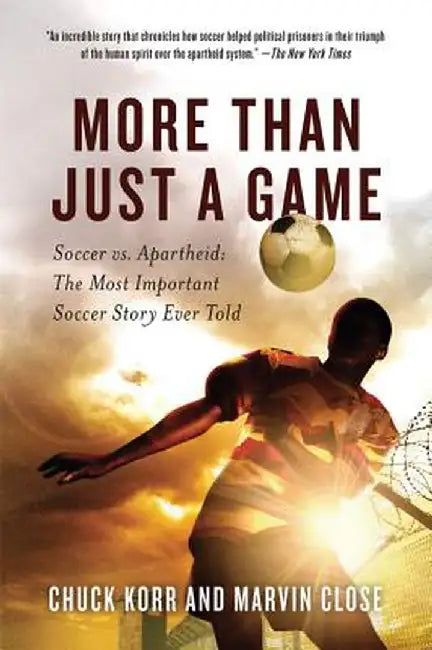 More Than Just a Game: Soccer vs. Apartheid: The Most Important Soccer Story Ever Told by Chuck Korr