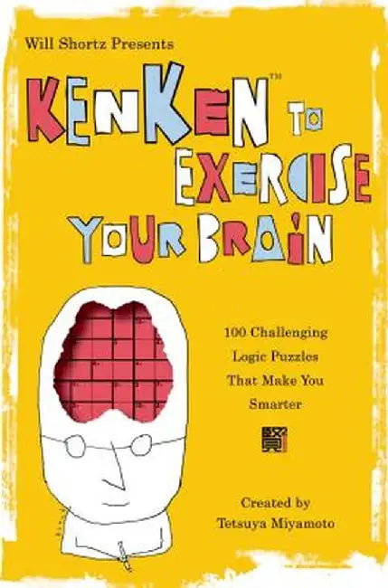 Will Shortz Presents Kenken to Exercise Your Brain: 100 Challenging Logic Puzzles That Make You Smarter by Will Shortz