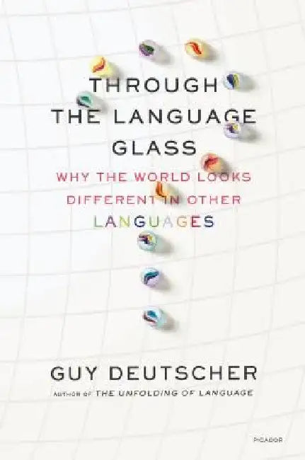 Through the Language Glass: Why the World Looks Different in Other Languages by Guy Deutscher