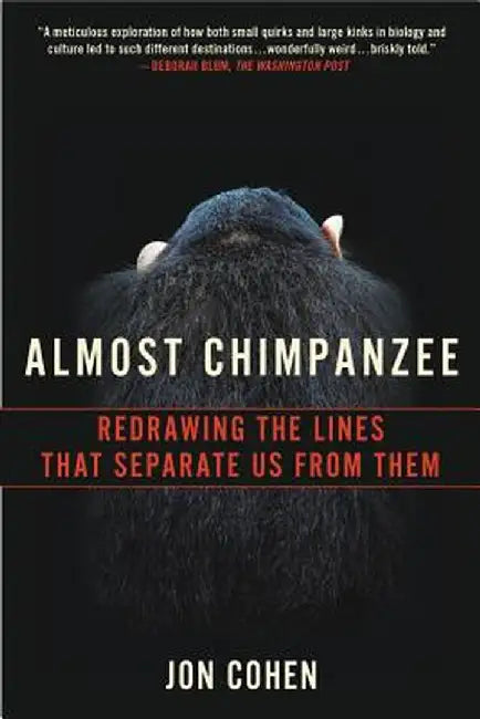 Almost Chimpanzee: Redrawing the Lines That Separate Us from Them by Jon Cohen