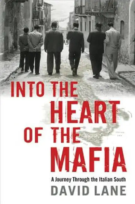 Into the Heart of the Mafia: A Journey Through the Italian South by David Lane