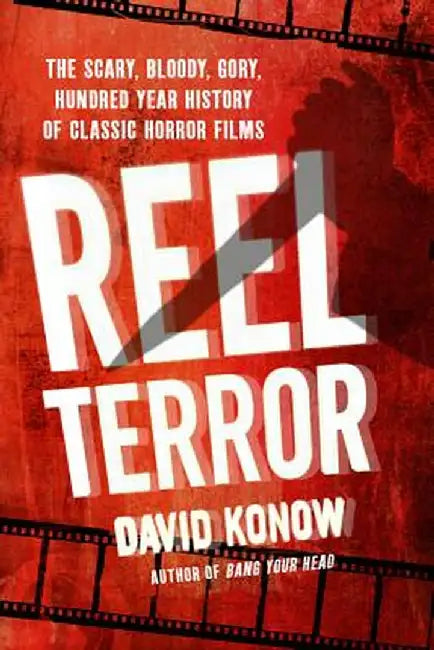 Reel Terror: The Scary, Bloody, Gory, Hundred-Year History of Classic Horror Films by David Konow