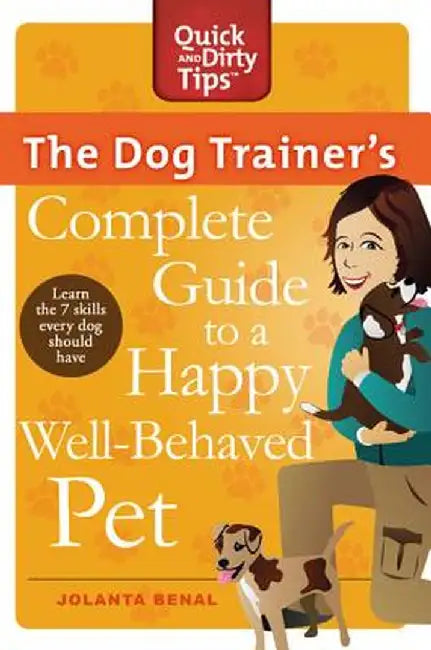 The Dog Trainer's Complete Guide to a Happy, Well-Behaved Pet: Learn the Seven Skills Every Dog Should Have by Jolanta Benal