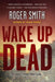 Wake Up Dead by Roger Smith