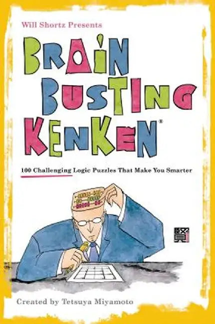 Will Shortz Presents Brain-Busting Kenken: 100 Challenging Logic Puzzles That Make You Smarter by Will Shortz