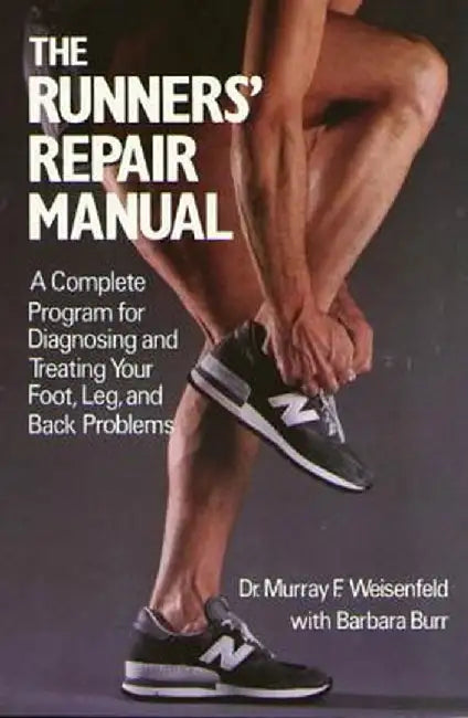 The Runners' Repair Manual: A Complete Program for Diagnosing and Treating Your Foot, Leg and Back Problems by Murray F. Weisenfeld