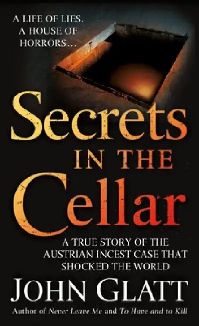Secrets in the Cellar: A True Story of the Australian Incest Case That Shocked the World by John Glatt