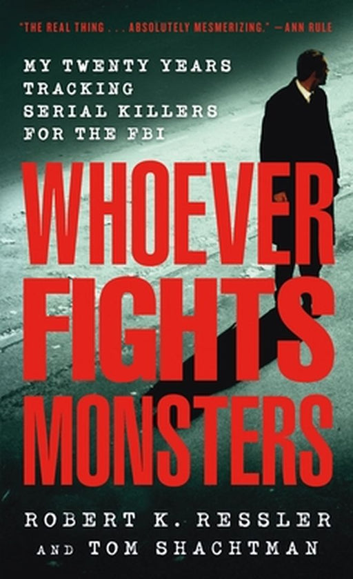 Whoever Fights Monsters: My Twenty Years Tracking Serial Killers for the FBI by Robert K. Ressler