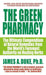 The Green Pharmacy: The Ultimate Compendium of Natural Remedies from the World's Foremost Authority on Healing Herbs by James A. Duke