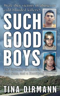 Such Good Boys: The True Story of a Mother, Two Sons, and a Horrifying Murder by Tina Dirmann