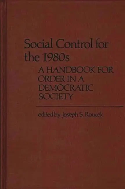 Social Control for the 1980s: A Handbook for Order in a Democratic Society by Joseph S. Roucek