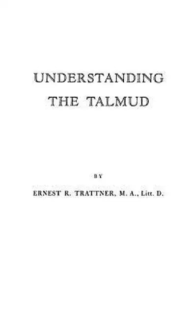 Understanding the Talmud. by Ernest R. Trattner
